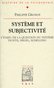 Système et subjectivité / L'enjeu de la question du système, Fichte, Hegel, Schelling - Grosos Philippe
