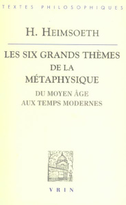 LES SIX GRANDS THEMES DE LA METAPHYSIQUE OCCIDENTALE DU MOYEN AGE AUX TEMPS MODERNES - HEIMSOETH