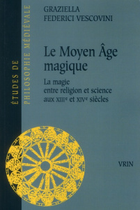 LE MOYEN AGE MAGIQUE LA MAGIE ENTRE RELIGION ET SCIENCE AUX XIIIE ET XIVE SIECLES - FEDERICI VESCOVINI