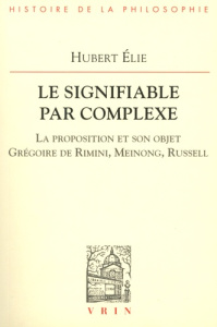 LE SIGNIFIABLE PAR COMPLEXE LA PROPOSITION ET SON OBJET GREGOIRE DE RIMINI, MEINONG, RUSSELL - ELIE