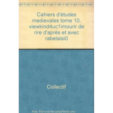 CAHIERS D'ETUDES MEDIEVALES TOME 10, \VIEWKIND4\UC1\IMOURIR DE RIRE D'APRES ET AVEC RABELAIS\I0 - COLLECTIF