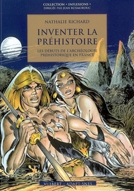 Inventer la préhistoire. Les débuts de l'archéologie préhistorique en France - Richard Nathalie