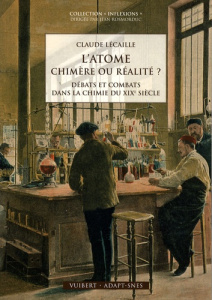 L'atome : chimère ou réalité ? Débats et combats dans la chimie du XIXe siècle - Lécaille Claude