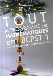 Tout le programme de mathématiques en BCPST 1. Avec 1000 exercices et problèmes résolus - Cadet Frédéric