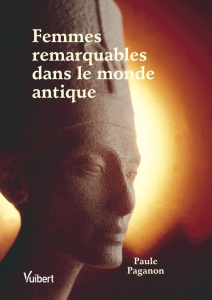 Femmes remarquables dans le monde antique - Paganon Paule