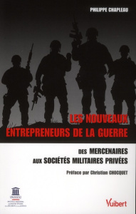 Les nouveaux entrepreneurs de la guerre. Des mercenaires aux Sociétés Militaires Privées : privatisa - Chapleau Philippe ; Chocquet Christian