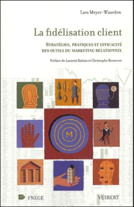 La Fidélisation client. Stratégies, pratiques et efficacité des outils du marketing relationnel - Meyer-Waarden Lars ; Battais Laurent ; Benavent Ch