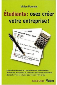 Etudiants : osez créer votre entreprise ! - Poujade Vivien