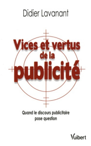 Vices et vertus de la publicité. Quand le discours publicitaire pose question - Lavanant Didier