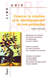 Financer la création et le développement de son entreprise - Duplat Claude-Annie
