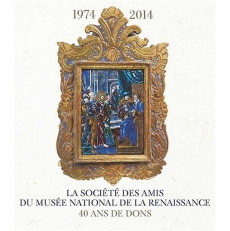 La societe des amis du musee national de la renaissance ecouen 1974-2014. 40 ans de dons - COLLECTIF
