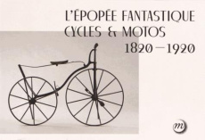 L'épopée fantastique cycles & motos (1820-1920) - Privat-Savigny Maria-Anne ; Fau Elise