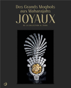 Des Grands Moghols aux Maharadjas. Joyaux de la collection Al Thani - Jaffer Amin ; Taha-Hussein Okada Amina