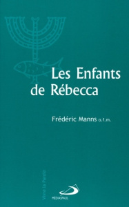 Les enfants de Rébecca. Judaïsme et christianisme aux premiers siècles de notre ère - Manns Frédéric