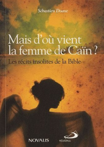 Mais d'où vient la femme de Caïn ? Les récits insolites de la Bible - Doane Sébastien