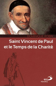 Saint Vincent de Paul et le Temps de la Charité - Robin Dominique ; Cherville Jean