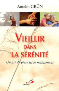 Vieillir dans la sérénité. Un art de vivre ici et maintenant - Grün Anselm ; Lalucq Annick ; Chauvin Charles
