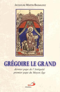 Grégoire le Grand. Dernier pape de l'Antiquité, premier pape du Moyen Age - Martin-Bagnaudez Jacqueline