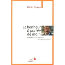 Le bonheur à portée de main. Méditation sur les Béatitudes ou l'impossible possible - Duigou Daniel