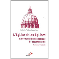 L'Eglise et les Eglises. La conversion catholique à l'oecuménisme - Sesboüé Bernard