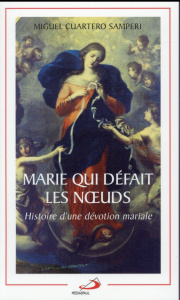 Marie qui défait les noeuds. Histoire d'une dévotion mariale - Cuartero Samperi Miguel