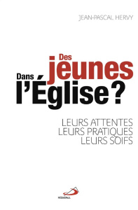 Des jeunes dans l'Eglise ? Leurs attentes, leurs pratiques, leurs soifs - Hervy Jean-Pascal ; Bremond d'Ars Nicolas de