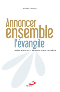 Annoncer ensemble l'Evangile. Les familles spirituelles, témoins d'un nouveau visage d'église - Delizy Bernadette