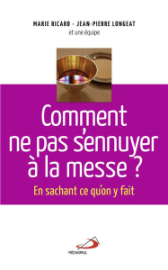 Comment ne pas s'ennuyer à la messe ? En sachant ce qu'on y fait - Ricard Marie ; Longeat Jean-Pierre