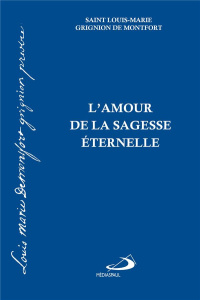 L'amour de la sagesse éternelle - Grignion de Montfort Louis-Marie
