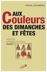 Aux couleurs des dimanches et fêtes. Méditer la parole de Dieu année C - Scouarnec Michel