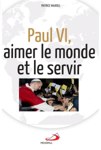 Paul VI, aimer et servir le monde - Mahieu Patrice