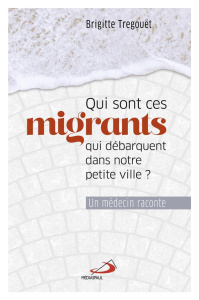 Qui sont ces migrants qui débarquent dans notre petite ville ? Un médecin raconte - Tregouët Brigitte ; Beaulieu Baptiste