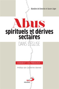 Abus spirituels et dérives sectaires dans l'Eglise. Comment s'en prémunir ? - Dinechin Blandine de ; Léger Xavier ; Bonnet Cathe