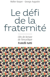 Le défi de la fraternité. Clés de lecture de l'encyclique Fratelli tutti - Kasper Walter ; Augustin George