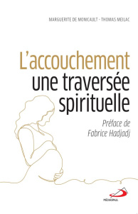 L'accouchement une traversée spirituelle - Monicault Marguerite de ; Meilac Thomas ; Hadjadj