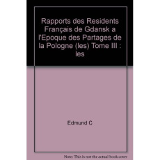 Les rapports des résidents français de Gdansk à l'époque des partages de la Pologne. Tome 3, les ann - Cieslak Wydal Edmund