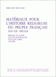 Matériaux pour l'histoire religieuse du peuple français, 19e-20e siècles. Tome 1, Région de Paris, H - Boulard Fernand