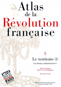 Atlas de la Révolution française. Tome 5, Le territoire : volume 2, Les limites administratives - Laclau Alexandra ; Nordman Daniel ; Ozouf-Marignie
