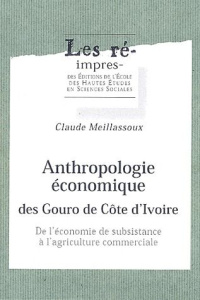 Anthropologie économique des Gouro de Côte d'Ivoire. De l'économie de subsistance à l'agriculture co - Meillassoux Claude