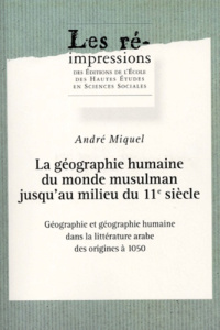La géographie humaine du monde musulman jusqu'au milieu du 11e siècle. Tome 1, Géographie et géograp - Miquel André