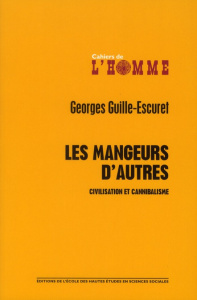 Les mangeurs d'autres. Civilisation et canibalisme - Guille-Escuret Georges