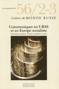 Cahiers du Monde russe N° 56/2-3, Avril-septembre 2015 : Communiquer en URSS et en Europe socialiste - COLLECTIF