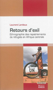Retours d'exil / Ethnographie des rapatriements de réfugiés en Afrique centrale - Lardeux Laurent