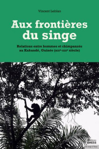 Aux frontières du singe / Relations entre hommes et chimpanzés au Kakandé, Guinée - Leblan Vincent