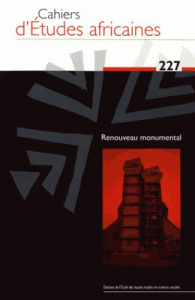 Cahiers d'études africaines N° 227/2017 : Renouveau monumental. Textes en français et anglais - Greani Nora