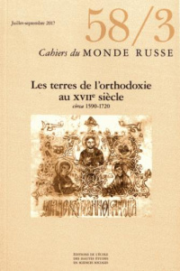 Cahiers du Monde russe N° 58/3, juillet-septembre 2017 : Les terres de l'orthodoxie au XVIIe siècle - Bushkovitch Paul ; Chrissidis Nikolaos ; Paun Radu