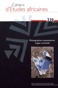 Cahiers d'études africaines N° 230/2018 : Photographies contestataires, usages contestés. Textes en - Ficquet Eloi ; Hazard Benoît