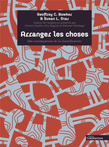 Arranger les choses. Des conséquences de la classification - Bowker Geoffrey C. ; Leigh Star Susan ; Dagiral Er