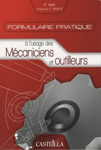 Formulaire pratique à l'usage des mécaniciens et outilleurs. Aide-mémoire pour techniciens d'atelier - Adam I-P ; Hazard Claude