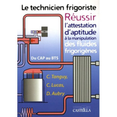 Le technicien frigoriste / Réussir l'attestation d'aptitude à la manipulation des fluides frigorigèn - Tanguy C.- Lucas C.- Aubry D.